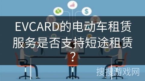 EVCARD的电动车租赁服务是否支持短途租赁？