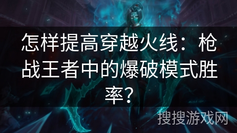 怎样提高穿越火线：枪战王者中的爆破模式胜率？