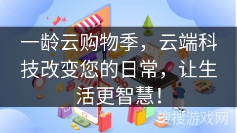 一龄云购物季，云端科技改变您的日常，让生活更智慧！