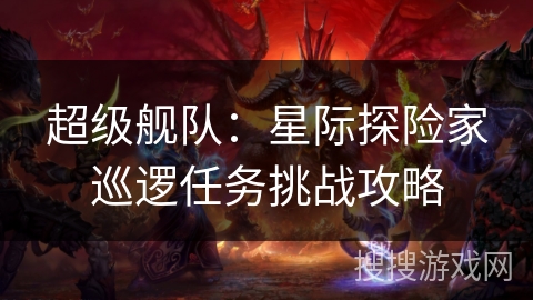 超级舰队：星际探险家巡逻任务挑战攻略