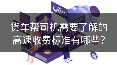 货车帮司机需要了解的高速收费标准有哪些？