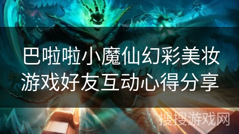 巴啦啦小魔仙幻彩美妆游戏好友互动心得分享