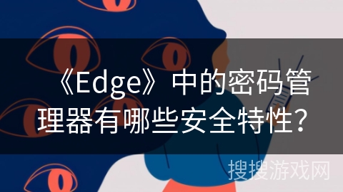 《Edge》中的密码管理器有哪些安全特性？