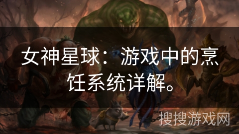 女神星球:游戏中的烹饪系统详解。 女神星球:游戏中的烹饪系统详解。