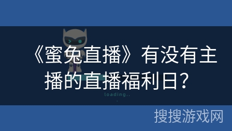 《蜜兔直播》有没有主播的直播福利日? 《蜜兔直播》有没有主播的直播福利日?