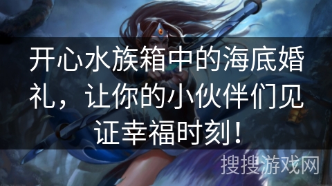 开心水族箱中的海底婚礼,让你的小伙伴们见证幸福时刻! 开心水族箱中的海底婚礼,让你的小伙伴们见证幸福时刻!