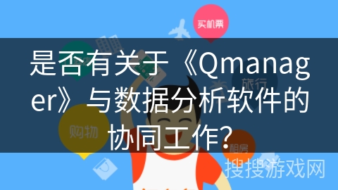 是否有关于《Qmanager》与数据分析软件的协同工作? 是否有关于《Qmanager》与数据分析软件的协同工作?