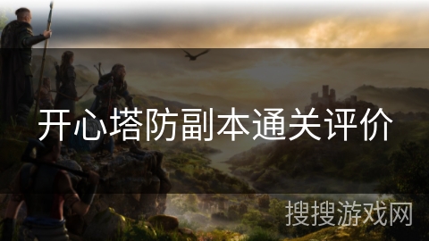 开心塔防副本通关评价 开心塔防副本通关评价