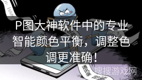 P图大神软件中的专业智能颜色平衡，调整色调更准确！