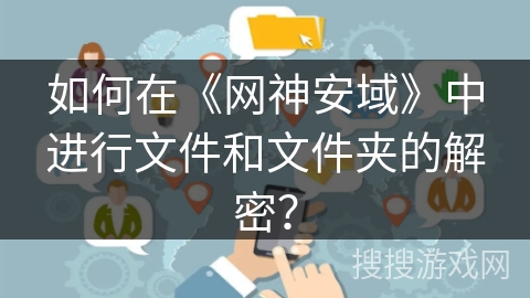 如何在《网神安域》中进行文件和文件夹的解密? 如何在《网神安域》中进行文件和文件夹的解密?