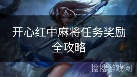 开心红中麻将任务奖励全攻略 开心红中麻将任务奖励全攻略