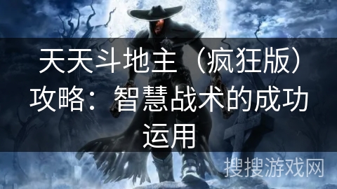 天天斗地主(疯狂版)攻略:智慧战术的成功运用 天天斗地主(疯狂版)攻略:智慧战术的成功运用