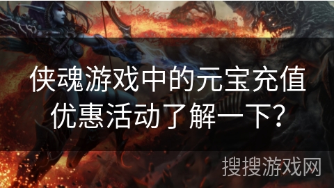 侠魂游戏中的元宝充值优惠活动了解一下？