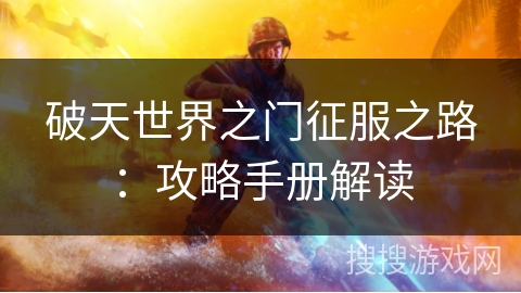 破天世界之门征服之路：攻略手册解读
