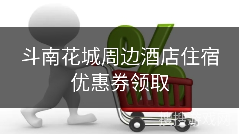 斗南花城周边酒店住宿优惠券领取