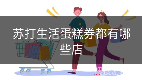苏打生活蛋糕券都有哪些店