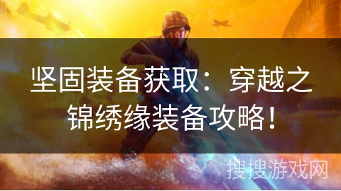 坚固装备获取：穿越之锦绣缘装备攻略！