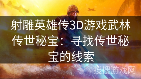 射雕英雄传3D游戏武林传世秘宝：寻找传世秘宝的线索