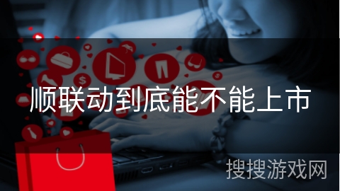 顺联动到底能不能上市