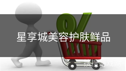 星享城美容护肤鲜品