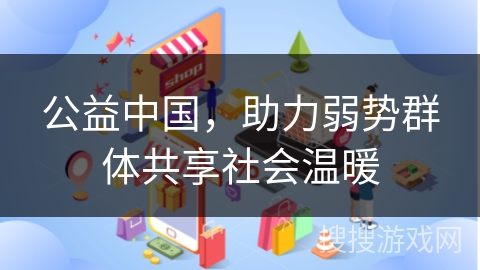 公益中国，助力弱势群体共享社会温暖