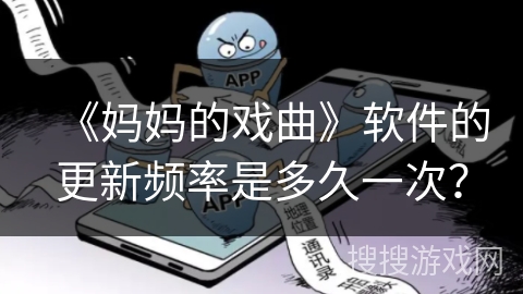 《妈妈的戏曲》软件的更新频率是多久一次？
