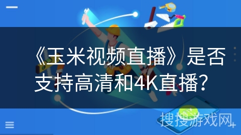 《玉米视频直播》是否支持高清和4K直播？