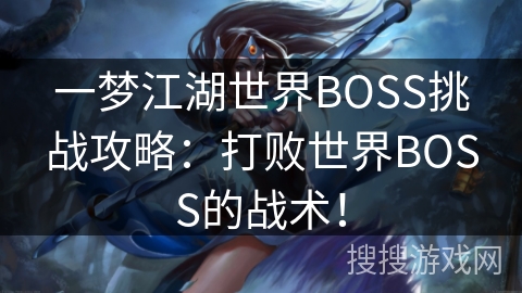 一梦江湖世界BOSS挑战攻略：打败世界BOSS的战术！