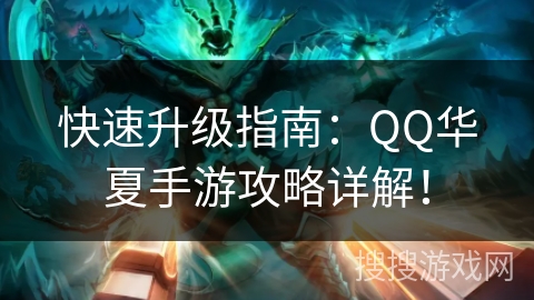 快速升级指南：QQ华夏手游攻略详解！