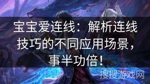 宝宝爱连线：解析连线技巧的不同应用场景，事半功倍！