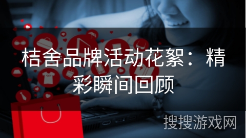 桔舍品牌活动花絮：精彩瞬间回顾