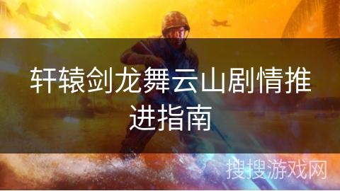 轩辕剑龙舞云山剧情推进指南