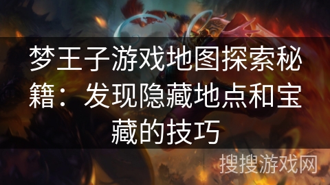 梦王子游戏地图探索秘籍：发现隐藏地点和宝藏的技巧