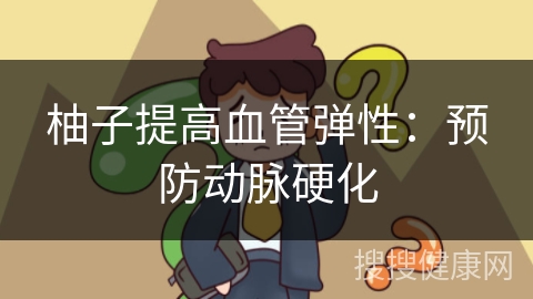 柚子提高血管弹性：预防动脉硬化