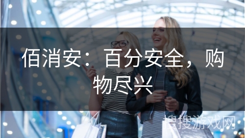 佰消安：百分安全，购物尽兴