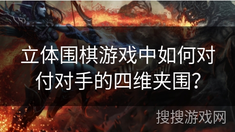 立体围棋游戏中如何对付对手的四维夹围？