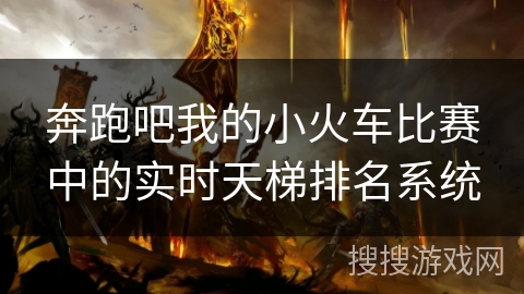 奔跑吧我的小火车比赛中的实时天梯排名系统