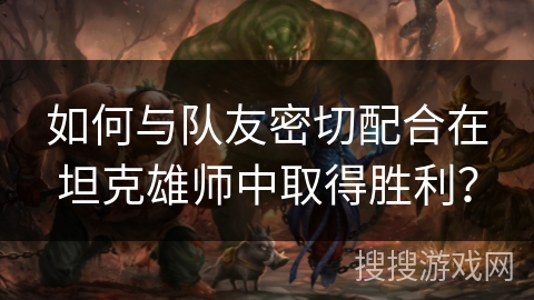 如何与队友密切配合在坦克雄师中取得胜利？