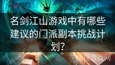 名剑江山游戏中有哪些建议的门派副本挑战计划？
