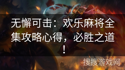 无懈可击:欢乐麻将全集攻略心得,必胜之道! 无懈可击:欢乐麻将全集攻略心得,必胜之道!