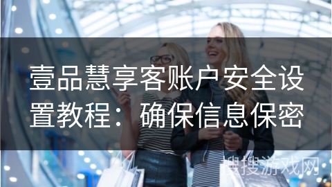 壹品慧享客账户安全设置教程：确保信息保密
