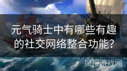 元气骑士中有哪些有趣的社交网络整合功能？