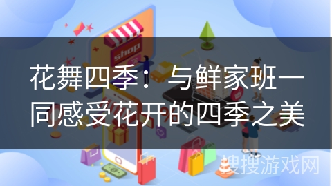 花舞四季：与鲜家班一同感受花开的四季之美
