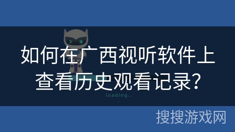 如何在广西视听软件上查看历史观看记录？