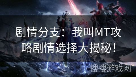 剧情分支：我叫MT攻略剧情选择大揭秘！