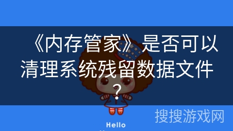 《内存管家》是否可以清理系统残留数据文件？
