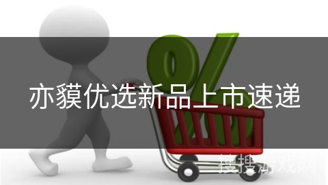 亦貘优选新品上市速递