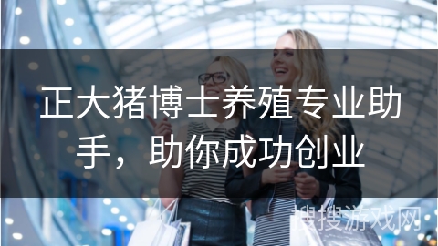 正大猪博士养殖专业助手，助你成功创业