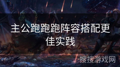 主公跑跑跑阵容搭配更佳实践