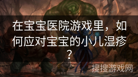 在宝宝医院游戏里，如何应对宝宝的小儿湿疹？